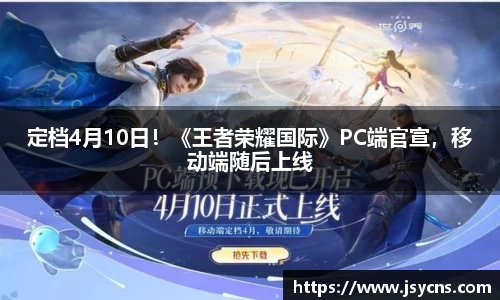 定档4月10日！《王者荣耀国际》PC端官宣，移动端随后上线